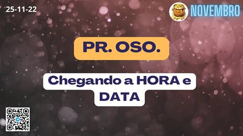 PR. OSO. Chegando a HORA e DATA