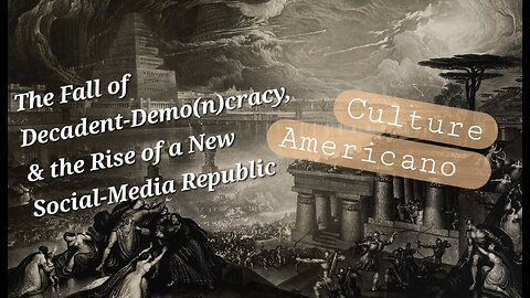 Culture Americano : The Fall of Decadent-Demo(n)cracy and the Rise of a Social-Media Republic