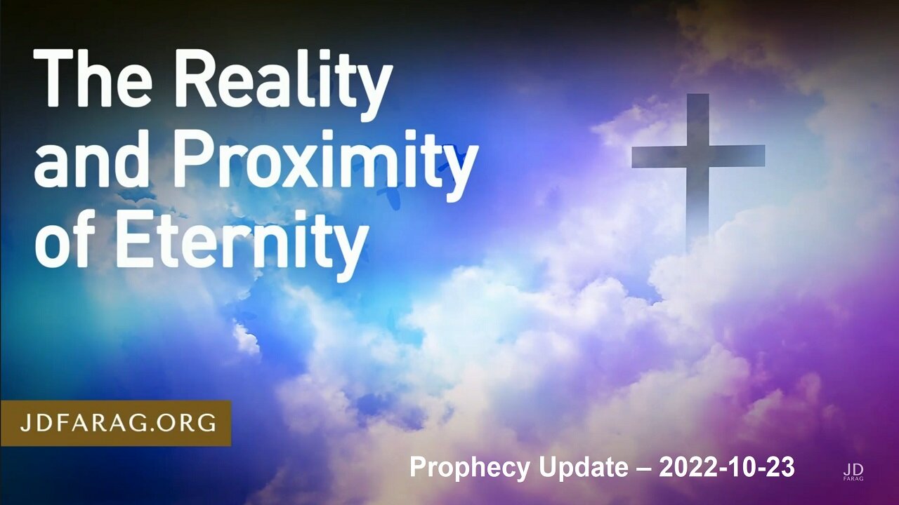 The Reality & Proximity Of Eternity - Prophecy Update - JD Farag 2022-10-23