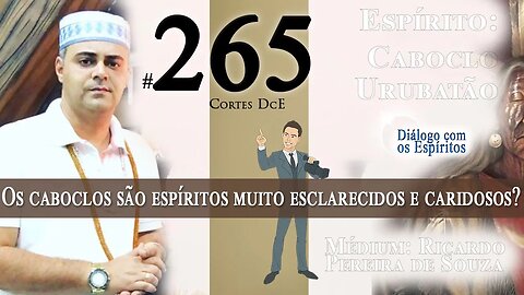 Cortes DcE #265 * Os Caboclos são Espíritos muito Esclarecidos e Caridosos? *