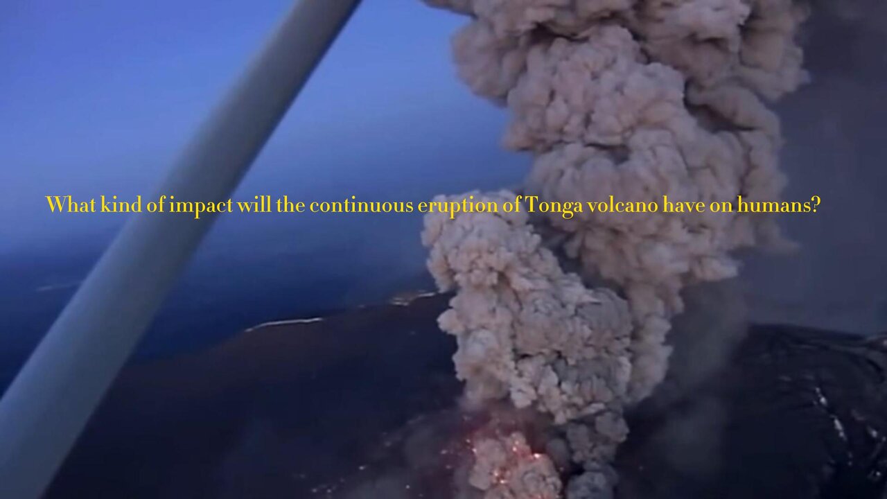 What kind of impact will the continuous eruption of Tonga volcano have on humans