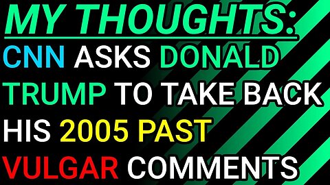 My Thoughts: CNN Asks Donald Trump To Take Back His 2005 Past Vulgar Comments “Grab Them By The”