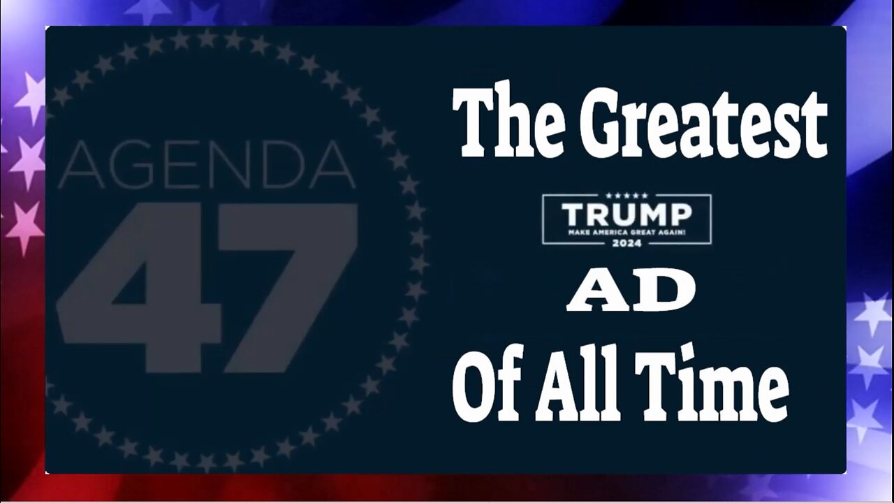 AGENDA 47 – The Greatest Trump Ad 2024