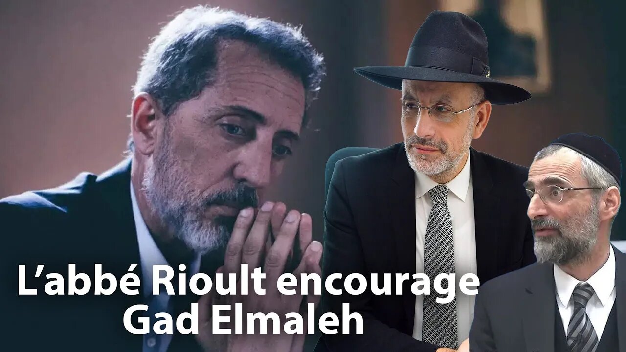L’abbé Rioult encourage Gad Elmaleh à ne pas se laisser circonvenir par les Rav Ron Chaya et Touitou