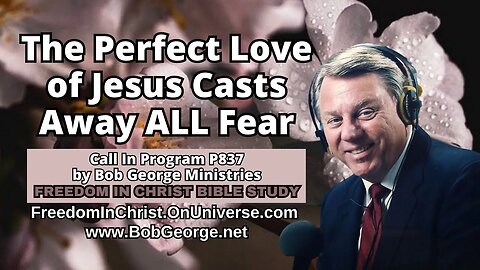 The Perfect Love of Jesus Casts Away ALL Fear by BobGeorge.net | FreedomInChristBibleStudy