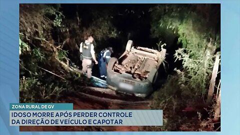 Zona Rural de GV: Idoso morre após perder controle da direção de veículo e capotar.