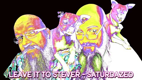 Leave it to Stever - Saturdazed & or Blazed