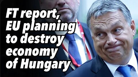 FT report, EU planning to destroy economy of Hungary PREVOD SR