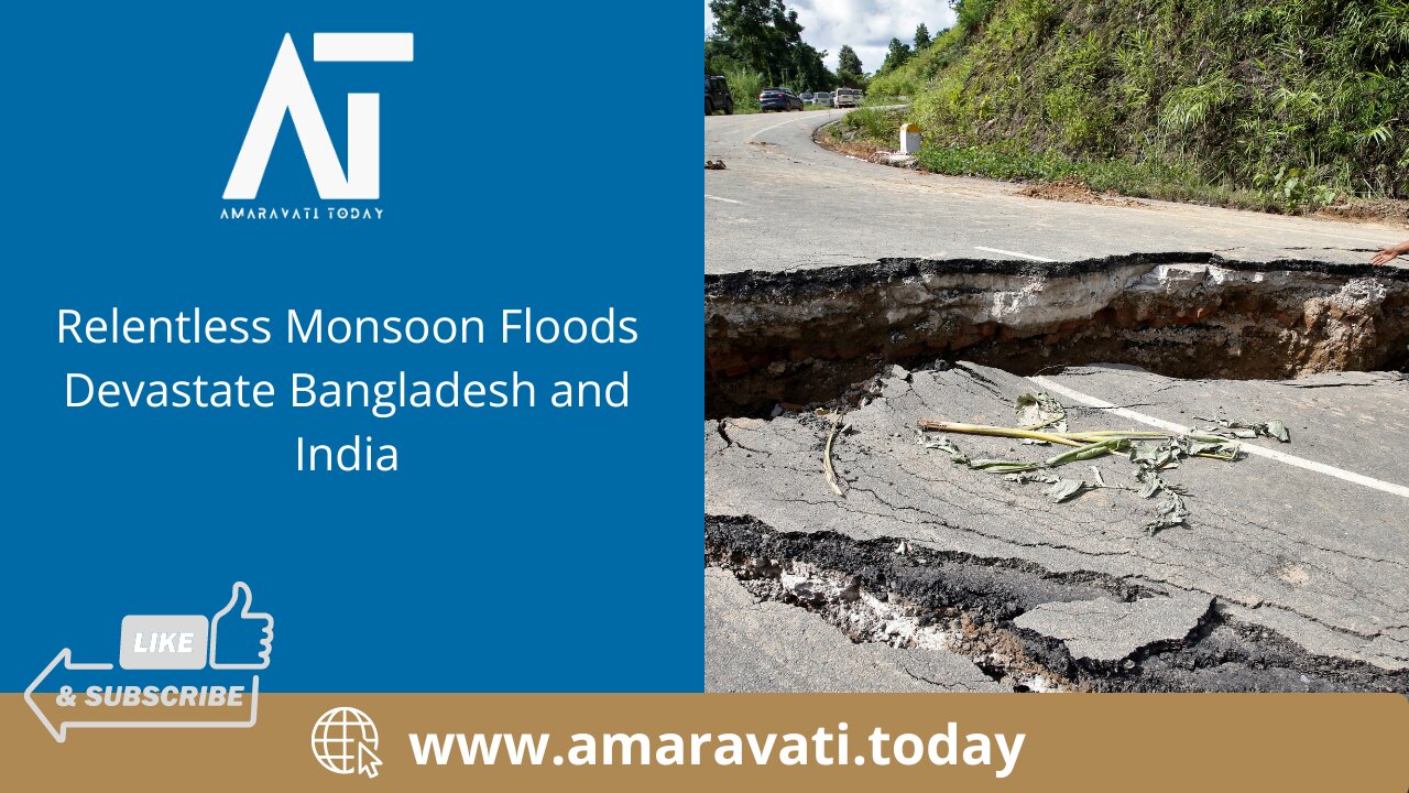 Relentless Monsoon Floods Devastate Bangladesh and India | Amaravati Today