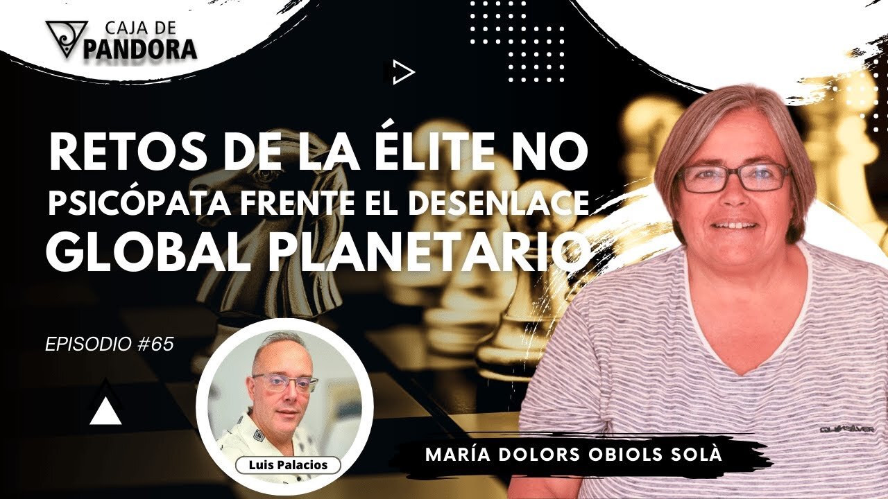 RETOS DE LA ÉLITE NO PSICÓPATA FRENTE EL DESENLACE GLOBAL PLANETARIO. Dr. María Dolors Obiols