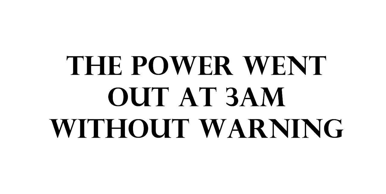 The power went out at 3am without warning.