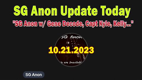 SG Anon Update Today 10.21.23: "SG Anon w/ Gene Decode, Capt Kyle, Kelly..."