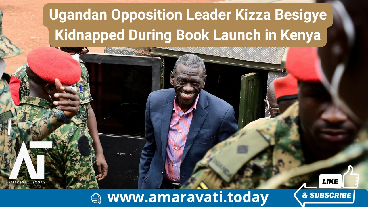 Ugandan Opposition Leader Kizza Besigye Kidnapped During Book Launch in Kenya | Amaravati Today