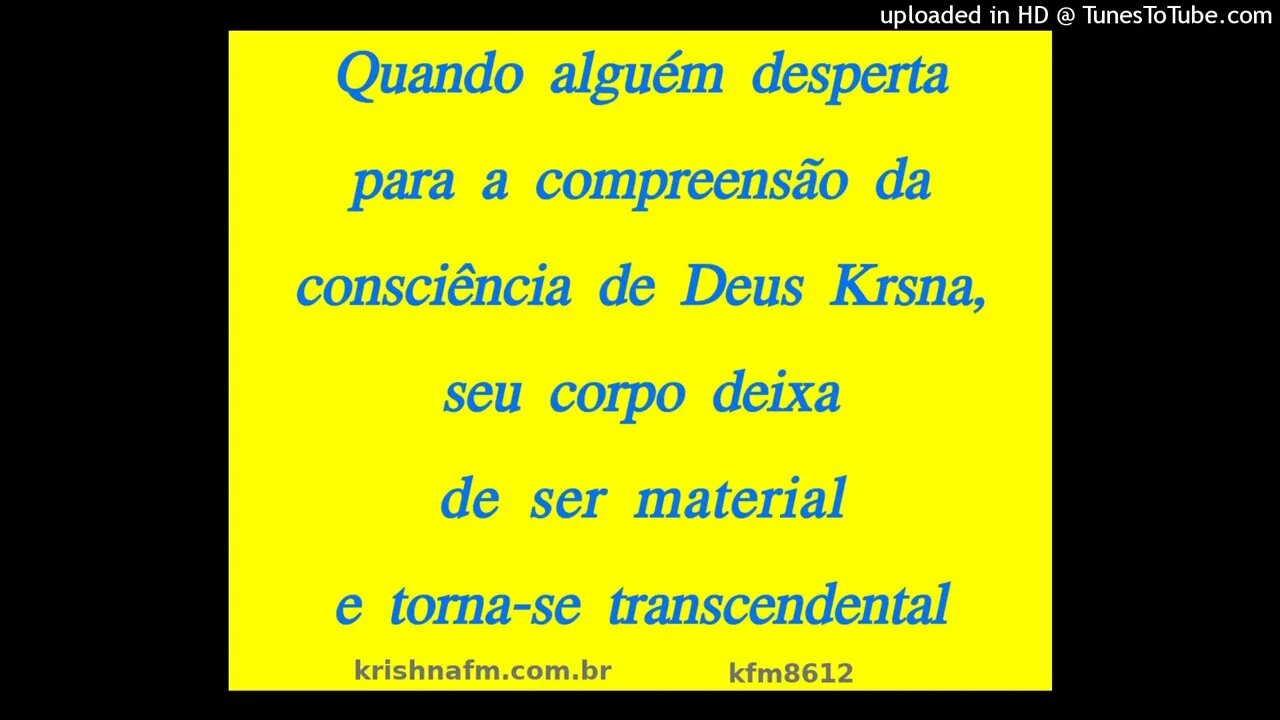 Quando alguém desperta para a compreensão da consciência de Deus Krsna, seu corpo deixa... kfm8612