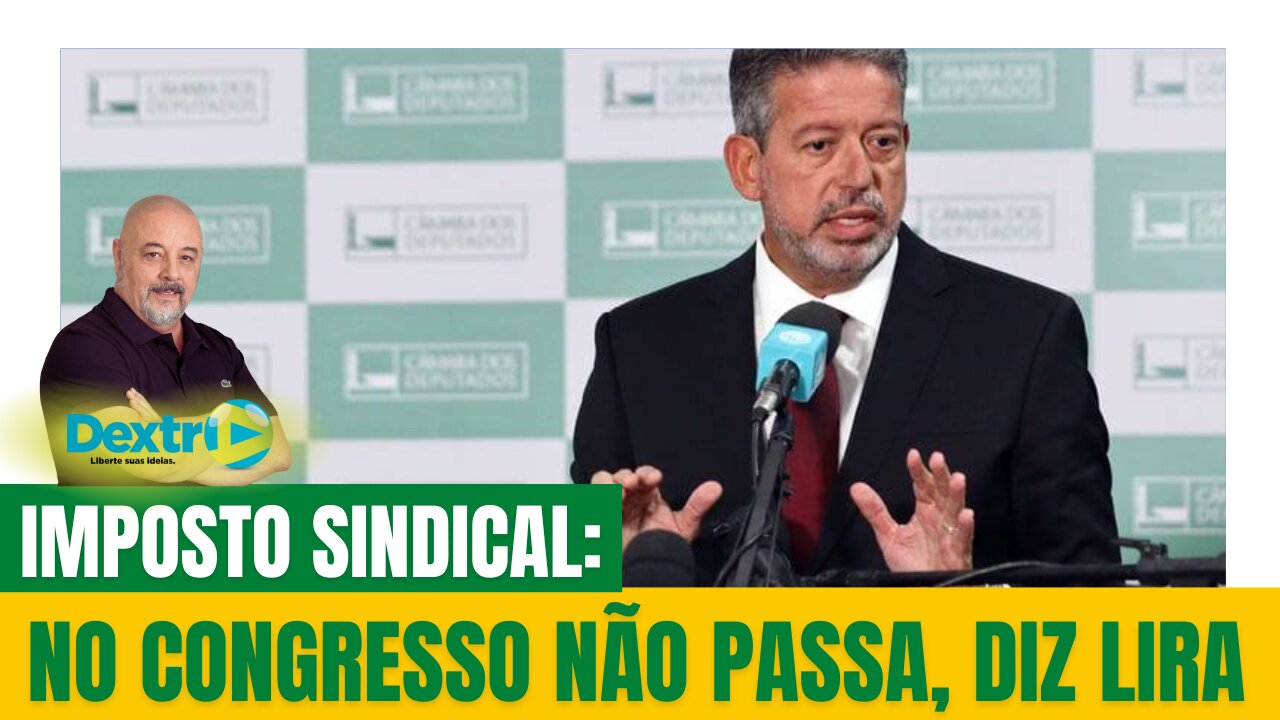 IMPOSTO SINDICAL: NO CONGRESSO NÃO PASSA, DIZ LIRA