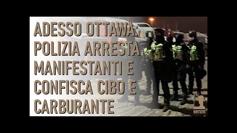 ADESSO Ottawa: Polizia arresta manifestanti e confisca cibo e carburante