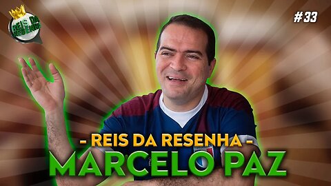 MARCELO PAZ - PODCAST REIS DA RESENHA #33
