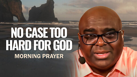 NO CASE Too HARD for God - Morning Prayer