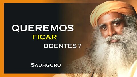 VOCÊ QUER FICAR DOENTE, SADHGURU DUBLADO