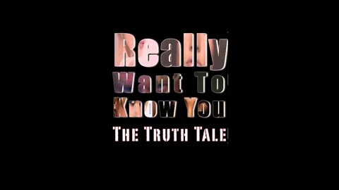 Really Want To Know You By The Truth Tale