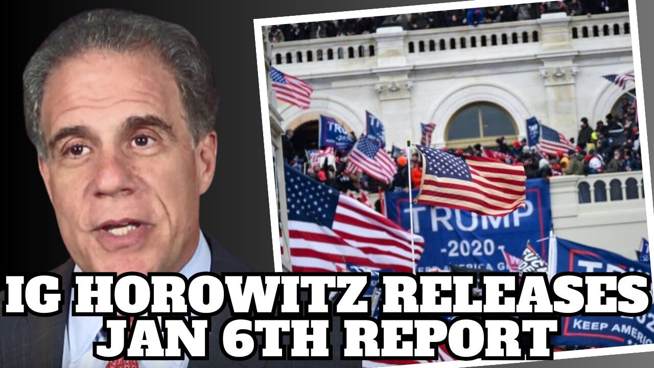 IG Horowitz Releases Jan 6th Report Claims FBI Had 26 Sources in D.C. on Jan. 6, 17 Entered Capitol