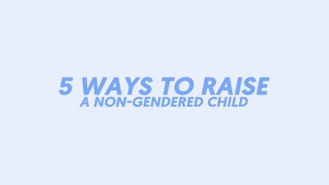 5 Ways to Raise a Non-Gendered Child!