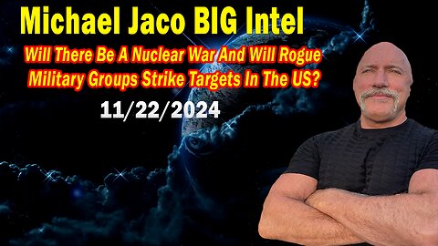 Michael Jaco BIG Intel Nov 22: "Breaking News By Michael Jaco 'Will There Be A Nuclear War'"