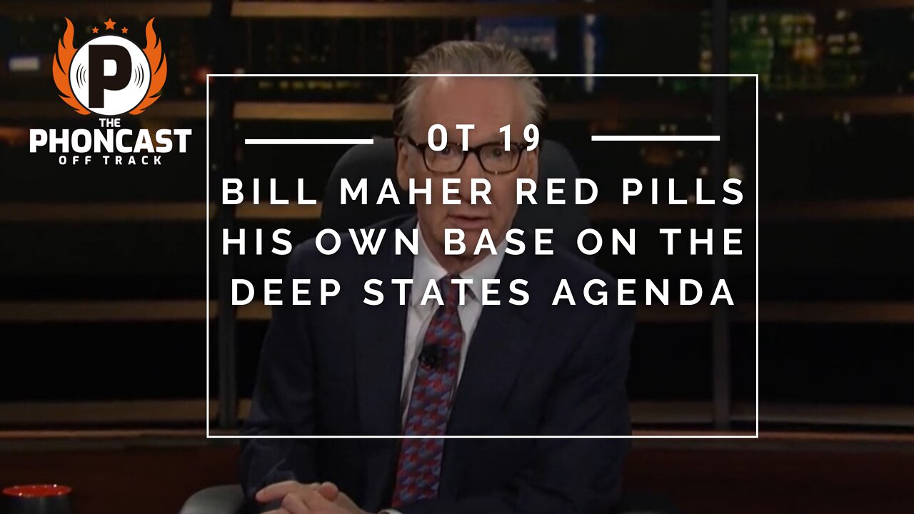 OT 19 Bill Maher Red Pills His Own Base On The Deep States Agenda