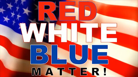 RED WHITE AND BLUE MATTERS!