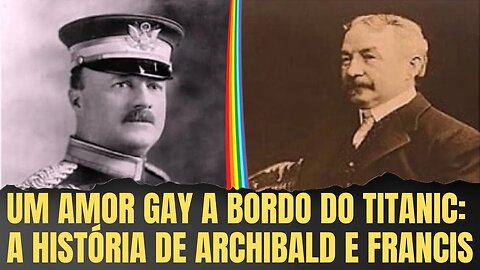 UM AMOR GAY A BORDO DO TITANIC: A HISTÓRIA DE ARCHIBALD E FRANCIS