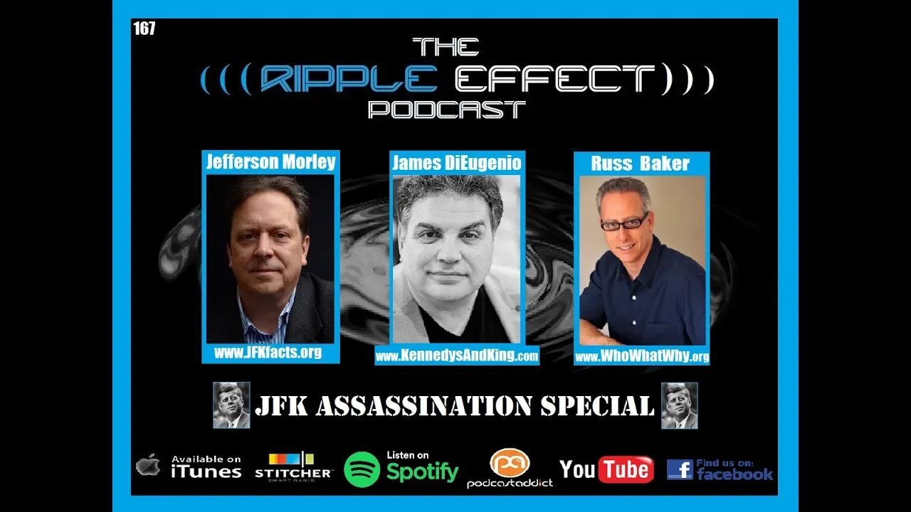 The Ripple Effect Podcast #167 (JFK Assassination with Russ Baker, Jim DiEugenio & Jeff Morley)