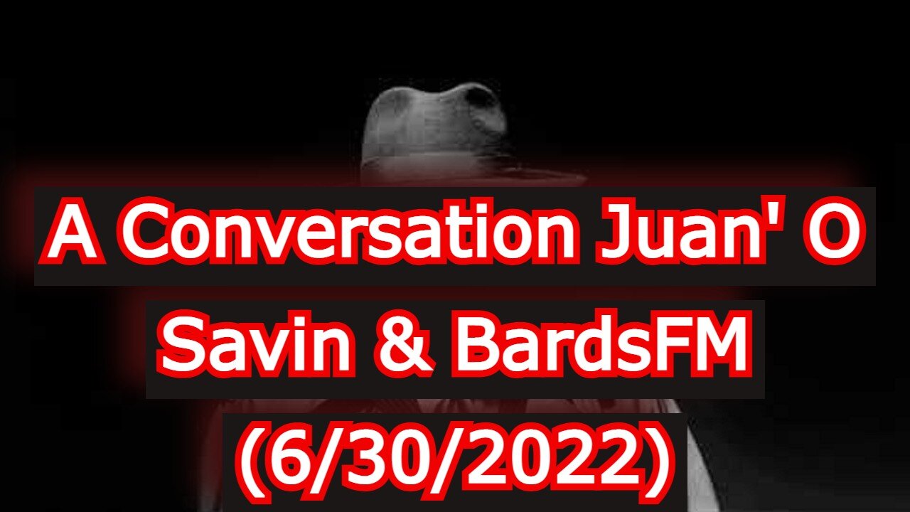 A Conversation Juan' O Savin & BardsFM (6/30/2022)