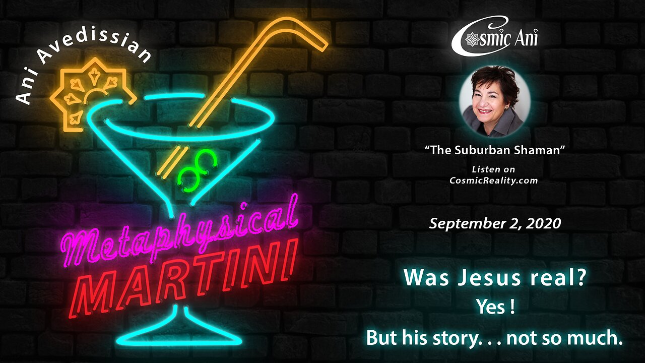 "Metaphysical Martini" 09/02/2020 - Was Jesus real? Yes! But his story . . . not so much