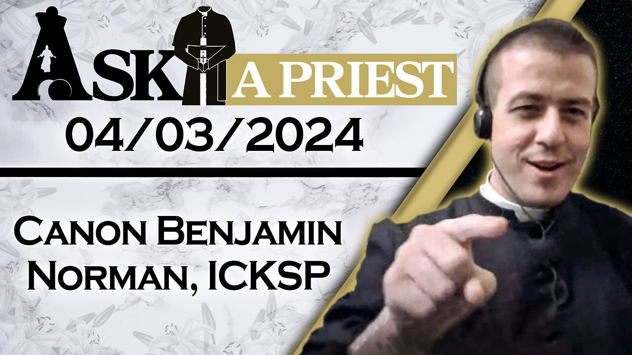 Ask A Priest Live with Canon Benjamin Norman, ICKSP - 4/3/24