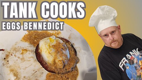 Tank Cooks Eggs Benedict