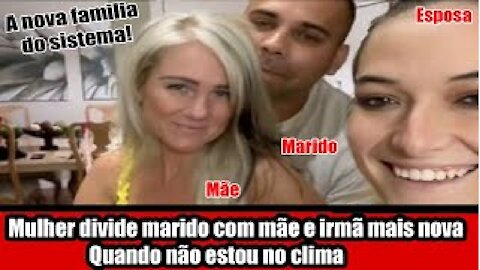 Mulher divide marido com mãe e irmã mais nova Quando não estou no clima