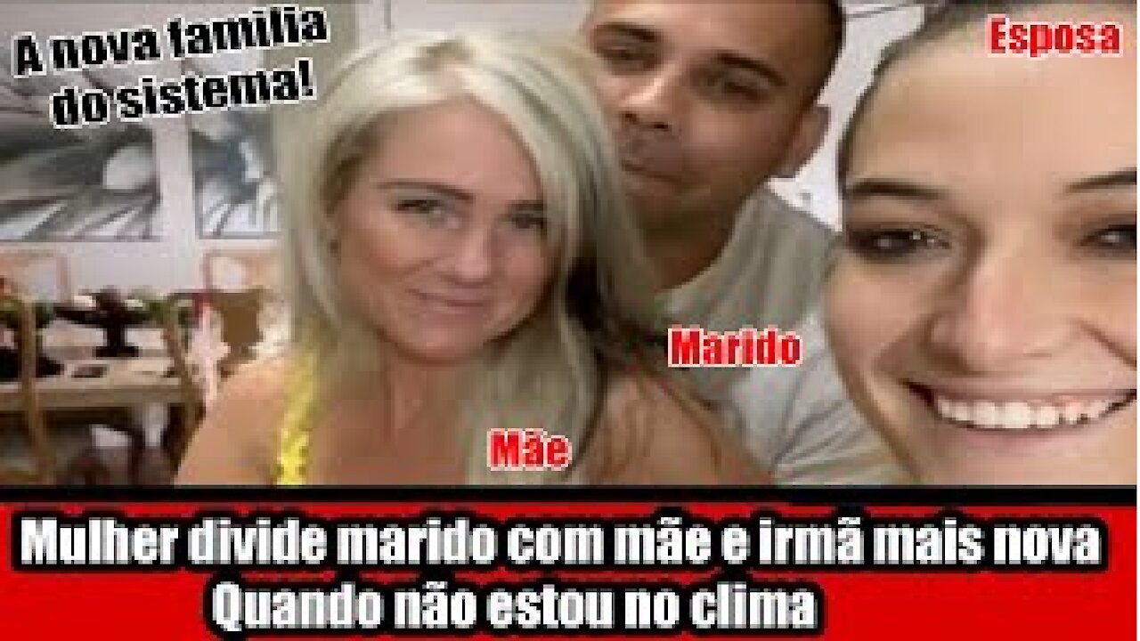 Mulher divide marido com mãe e irmã mais nova Quando não estou no clima