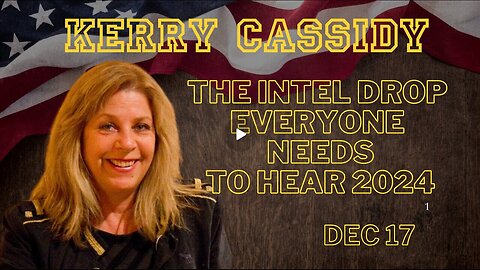 Kerry Cassidy- The Intel Drop Everyone Needs To Hear 2024 - Dec 17