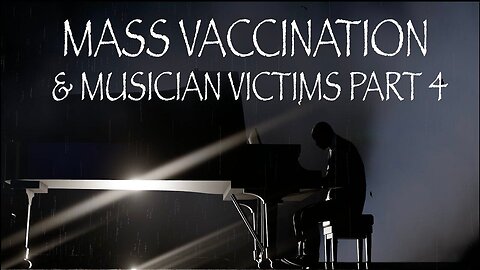 Mass Vaccination and MUSICIAN victims - Part 4