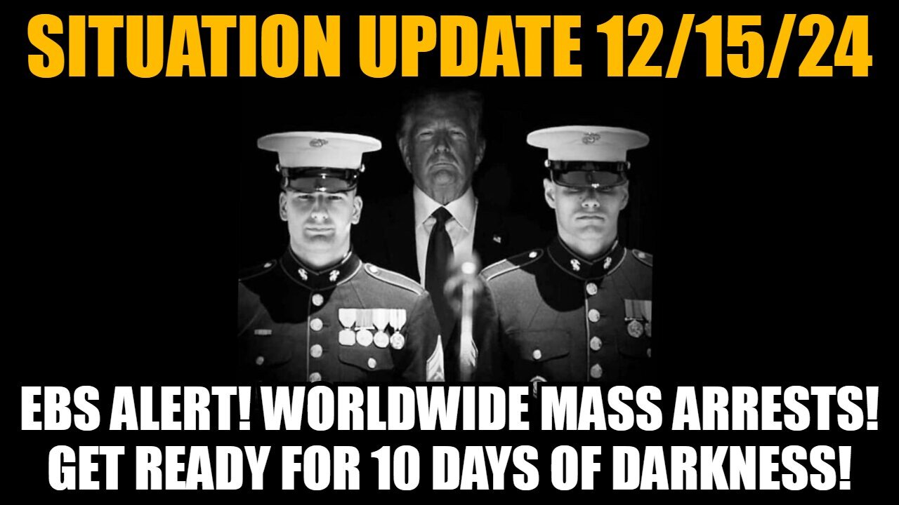 Situation Update 12/15/24 - EBS ALERT! Worldwide Mass Arrests! Get Ready for 10 Days of Darkness!