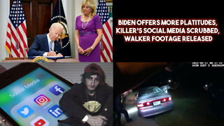 BIDEN OFFERS MORE PLATITUDES, KILLER’S SOCIAL MEDIA SCRUBBED, WALKER FOOTAGE RELEASED