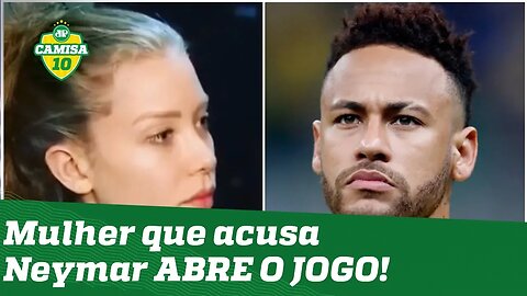 "Eu falei 'NÃO'!" Mulher que acusa Neymar de estupro ABRE O JOGO!