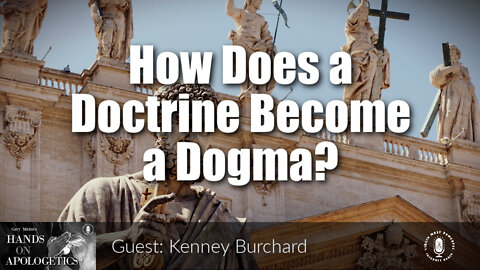12 Aug 22, Hands on Apologetics: How Does a Doctrine Become a Dogma?