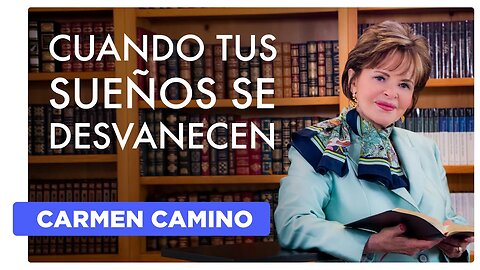 CUANDO TUS SUEÑOS SE DESVANECEN - Lucas 24:13 - 2023 - Carmen Camino