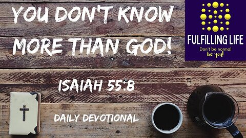 Don't Put Yourself Above God - Isaiah 55:8 - Fulfilling Life Daily Devotional