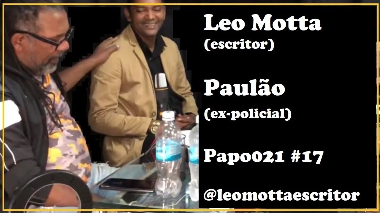 Leo Motta (escritor) / Paulão "das camisas" (ex-policial) - Papo021 #17 -@leomottaescritor