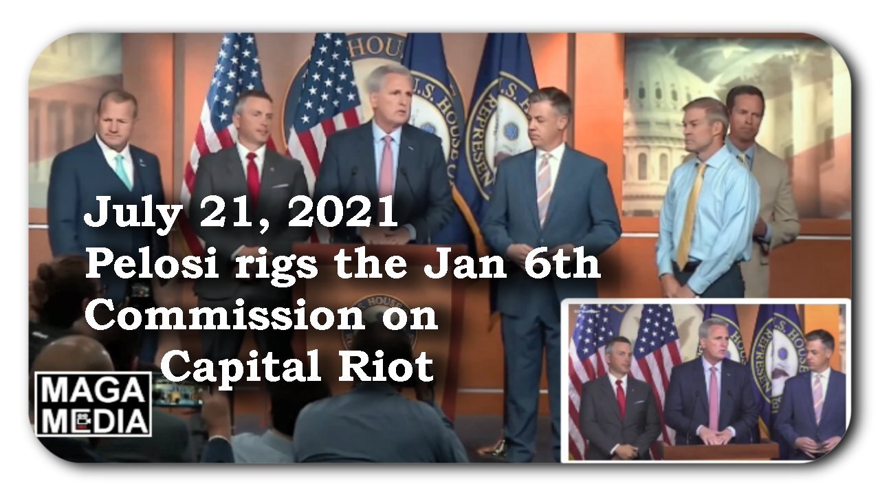 Pelosi rigs Jan 6th Commission on Capital Riot * July 21, 2021