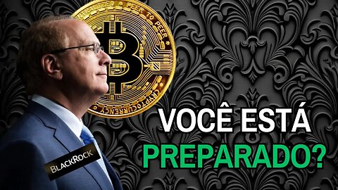 Você está preparado para o ETF de Bitcoin da Blackrock?