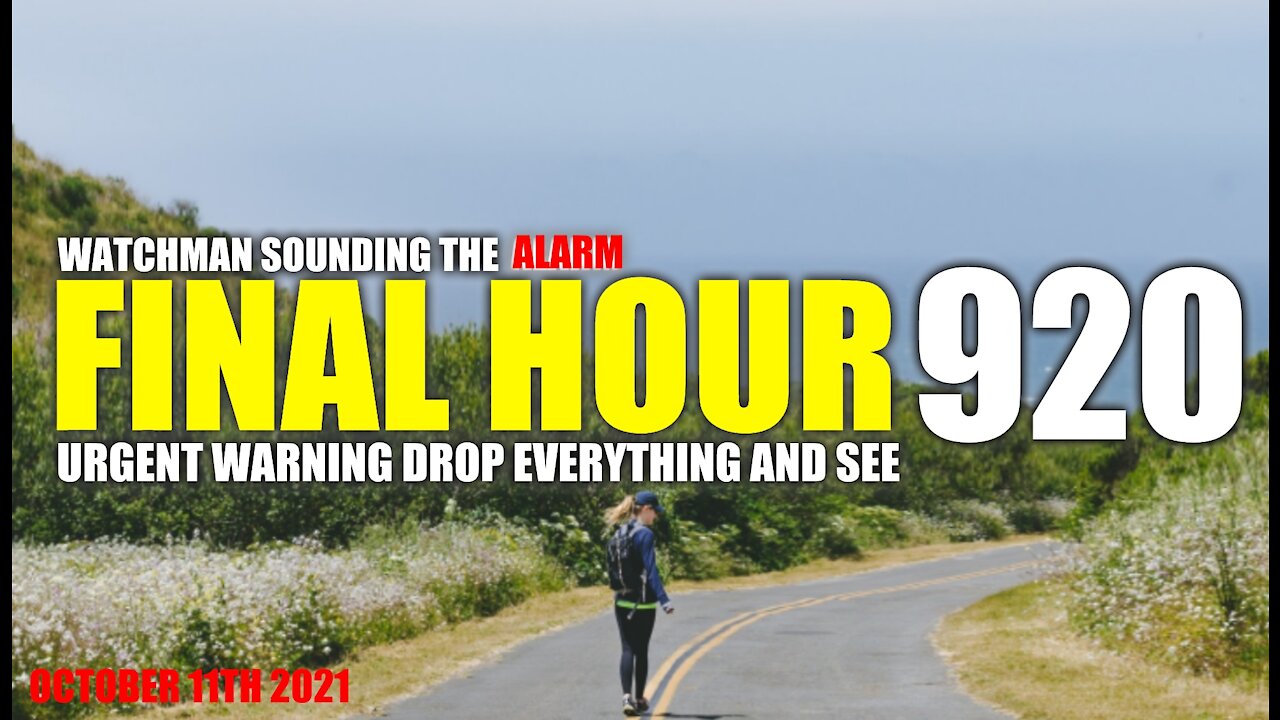 FINAL HOUR 920 - URGENT WARNING DROP EVERYTHING AND SEE - WATCHMAN SOUNDING THE ALARM