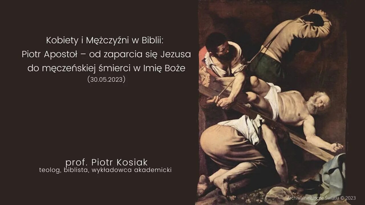 Kobiety i Mężczyźni w Biblii: Piotr Apostoł – od zaparcia się Jezusa do męczeńskiej... (30.05.2023)